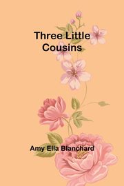 Three Little Cousins, Blanchard Amy Ella