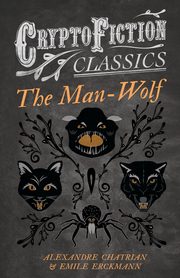 The Man-Wolf (Cryptofiction Classics - Weird Tales of Strange Creatures), Erckmann Emile