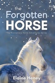 The Forgotten Horse - Book 1 in the Connemara Horse Adventure Series for Kids. The perfect gift for children age 8-12., Heney Elaine