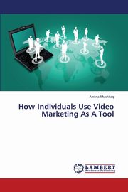 How Individuals Use Video Marketing as a Tool, Mushtaq Amina