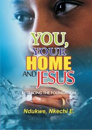 You, Your Home and Jesus, Ndukwe Nkechi E.
