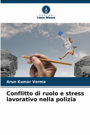 Conflitto di ruolo e stress lavorativo nella polizia, Verma Arun Kumar