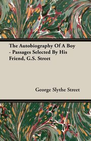 The Autobiography of a Boy - Passages Selected by His Friend, G. S. Street, Street George Slythe
