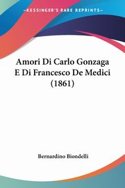 Amori Di Carlo Gonzaga E Di Francesco De Medici (1861), Biondelli Bernardino