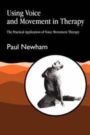 Using Voice and Movement in Therapy, Newham Paul