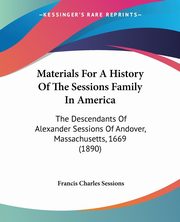 Materials For A History Of The Sessions Family In America, Sessions Francis Charles
