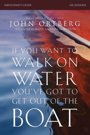 If You Want to Walk on Water, You've Got to Get Out of the Boat Bible Study Participant's Guide | Softcover, Ortberg John