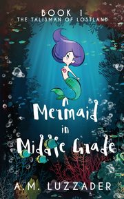 A Mermaid in Middle Grade, Luzzader A.M.