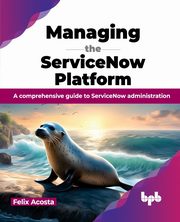 Managing the ServiceNow Platform, Acosta Felix