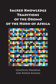 Sacred Knowledge Traditions of the Oromo of the Horn of Africa, Megerssa Gemetchu