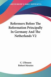 ksiazka tytu: Reformers Before The Reformation Principally In Germany And The Netherlands V2 autor: Ullmann C.