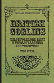 British Goblins - Welsh Folk-Lore, Fairy Mythology, Legends and Traditions, Sikes Wirt