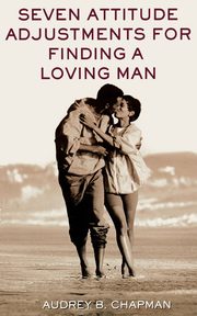 ksiazka tytu: Seven Attitude Adjustments for Finding a Loving Man autor: Chapman Audrey B.