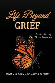 Life Beyond Grief...Remembering God's Promises, Oldham Tonia M.