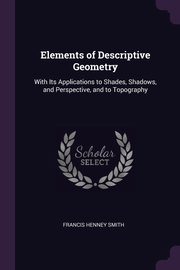 Elements of Descriptive Geometry, Smith Francis Henney