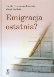 ksiazka tytu: Emigracja ostatnia autor: Grabowska-Lusiska Izabela, Oklski Marek