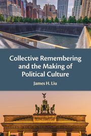 Collective Remembering and the Making of Political Culture, Liu James H.