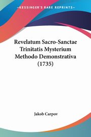 Revelatum Sacro-Sanctae Trinitatis Mysterium Methodo Demonstrativa (1735), Carpov Jakob