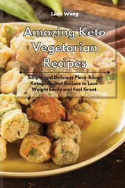 Amazing Keto Vegetarian Recipes, Wong Lidia