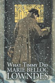 What Timmy Did by Marie Belloc Lowndes, Fiction, Mystery & Detective, Ghost, Lowndes Marie Belloc