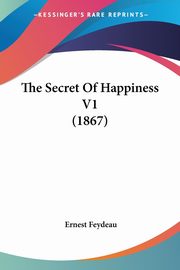 The Secret Of Happiness V1 (1867), Feydeau Ernest