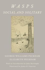 Wasps - Social and Solitary;With an Introduction by John Burroughs - Illustrated by James H. Emerton, Peckham George Williams