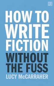 How to Write Fiction Without the Fuss, McCarraher Lucy