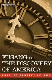 Fusang Or, the Discovery of America, Leland Charles Godfrey