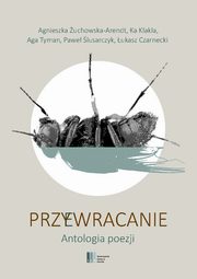 Przy(e)wracanie Antologia poezji, uchowska-Arendt Agnieszka, Tyman Aga, lusarczyk Pawe, Czarnecki ukasz