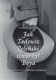 ksiazka tytu: Jak Tadeusz eleski stworzy Boya Strategie, autokreacje, wizerunki autor: Niedwied Dominika
