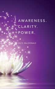 Awareness. Clarity. Power., MacDonald Jill S.