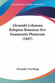 Alexandri Lehmann Reliquiae Botanicae Sive Enumeratio Plantarum (1847), Bunge Alexander Von
