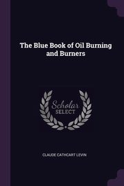 ksiazka tytu: The Blue Book of Oil Burning and Burners autor: Levin Claude Cathcart