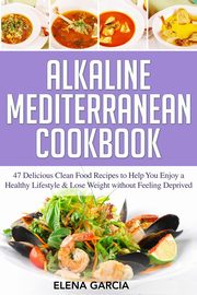 Alkaline Mediterranean Cookbook, Garcia Elena