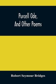 Purcell Ode, And Other Poems, Seymour Bridges Robert
