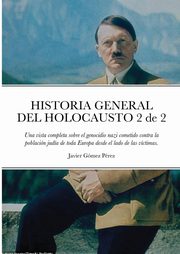 HISTORIA GENERAL DEL HOLOCAUSTO Volumen 2 de 2, Gomez Perez Javier