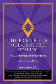 The Practice of Soul-Centered Healing - Vol. I, Zinser Thomas