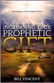 Increasing Your Prophetic Gift, Vincent Bill