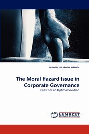 The Moral Hazard Issue in Corporate Governance, ASLAM AHMAD HASSAAN