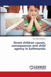 Street children causes, consequences and child agency in kathmandu, Bhattarai Arjun Mohan