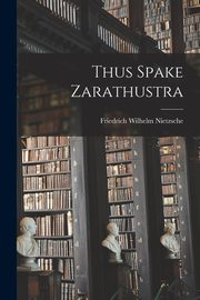 Thus Spake Zarathustra, Wilhelm Nietzsche Friedrich