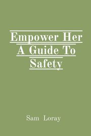 Empower Her A Guide To Safety, Loray Sam