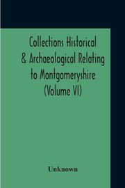 ksiazka tytu: Collections Historical & Archaeological Relating To Montgomeryshire (Volume VI) autor: Unknown