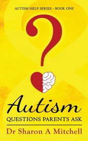 ksiazka tytu: Autism Questions Parents Ask autor: Mitchell Dr. Sharon A.