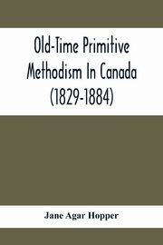Old-Time Primitive Methodism In Canada (1829-1884), Agar Hopper Jane