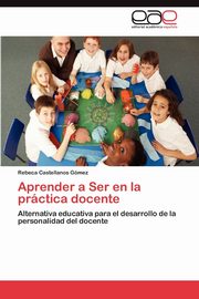 ksiazka tytu: Aprender a Ser en la prctica docente autor: Castellanos Gmez Rebeca