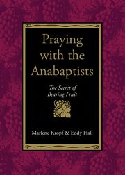 Praying with the Anabaptists, Kropf Marlene
