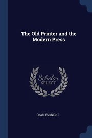 ksiazka tytu: The Old Printer and the Modern Press autor: Knight Charles