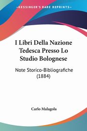 I Libri Della Nazione Tedesca Presso Lo Studio Bolognese, Malagola Carlo