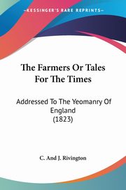 The Farmers Or Tales For The Times, C. And J. Rivington